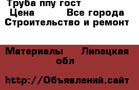 Труба ппу гост 30732-2006 › Цена ­ 333 - Все города Строительство и ремонт » Материалы   . Липецкая обл.